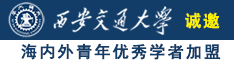 狠狠艹女人诚邀海内外青年优秀学者加盟西安交通大学